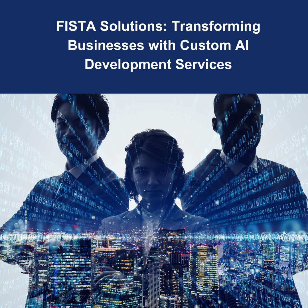FISTA Solutions: Transforming Businesses with Custom AI Development Services