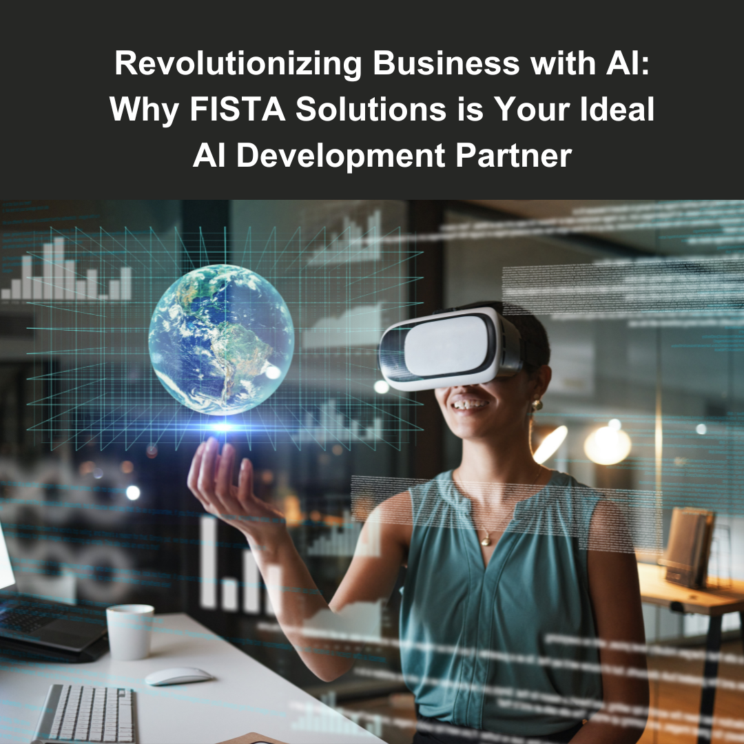 Revolutionizing Business with AI: Why FISTA Solutions is Your Ideal AI Development Partner
