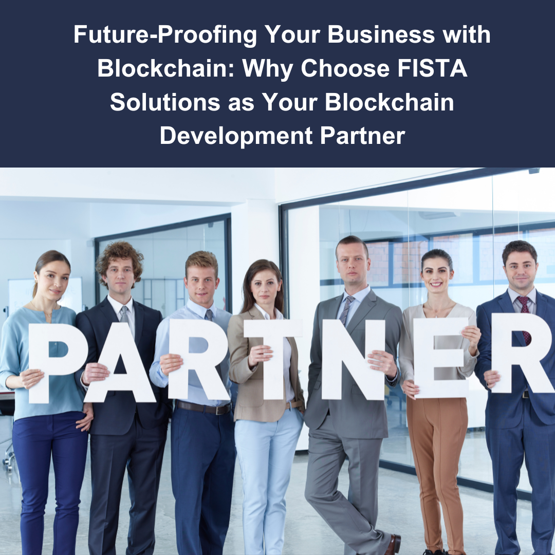 Future-Proofing Your Business with Blockchain: Why Choose FISTA Solutions as Your Partner