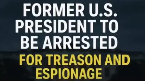 BREAKING: Former U.S. President to Be Arrested for Treason and Espionage