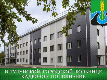 В Тулунскую городскую больницу приехали работать новые специалисты