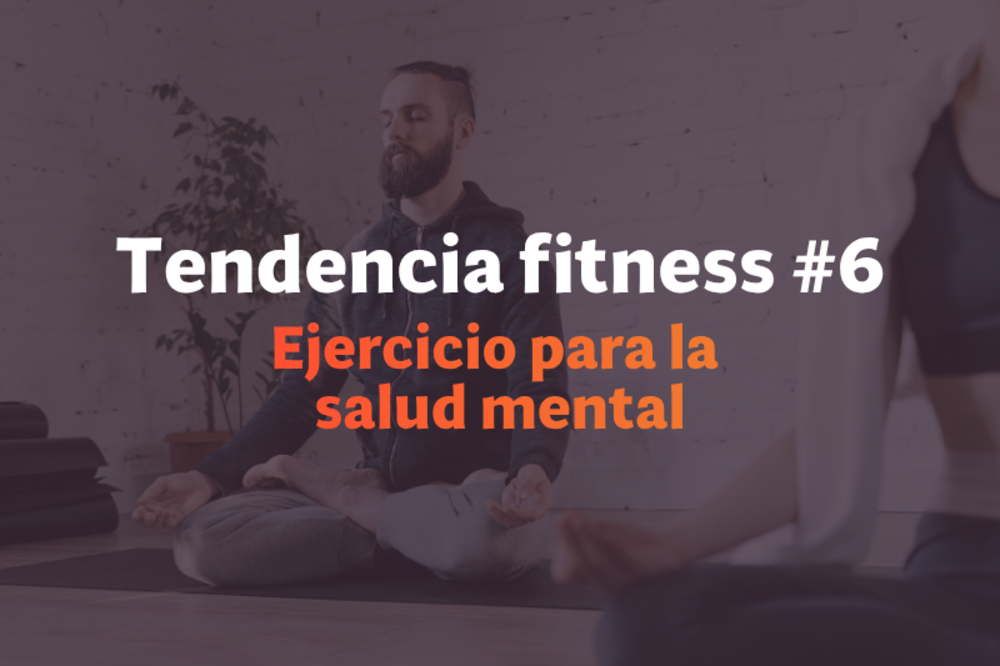 Una de las tendencias del fitness mas destacadas es la importancia de la salud mental