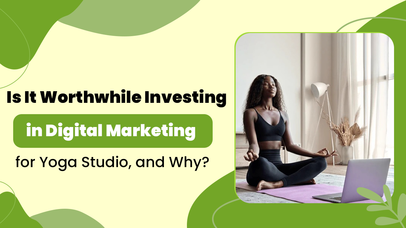Is It Worthwhile Investing in Digital Marketing for Yoga Studio, and Why?
