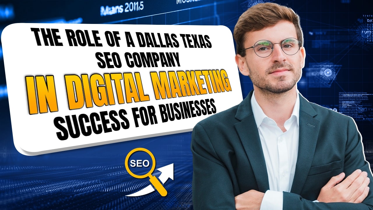 The Role of a Dallas Texas SEO Company in Digital Marketing Success for Businesses