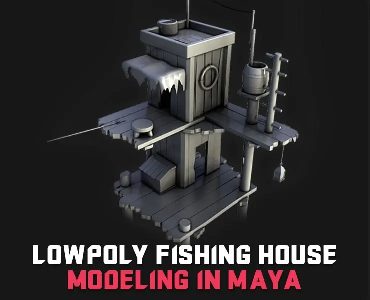 Modeling a Lowpoly Cartoon Fishing House in Maya