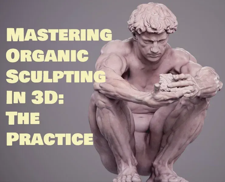 Mastering Organic Sculpting In 3D: The Practice
