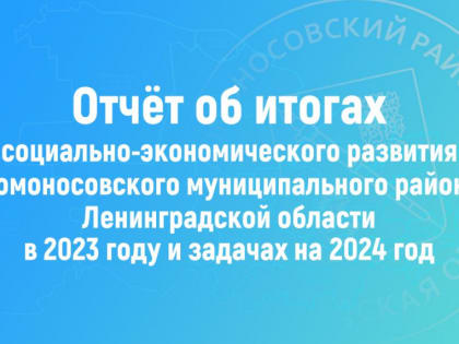 Руководители Ломоносовского района расскажут жителям об итогах социально-экономического развития