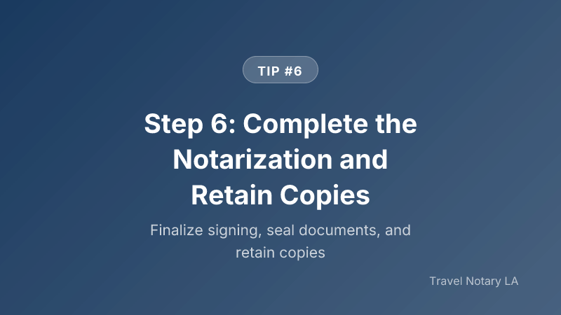 Step 6: Step 6: Complete the Notarization and Retain Copies — Travel Notary LA
