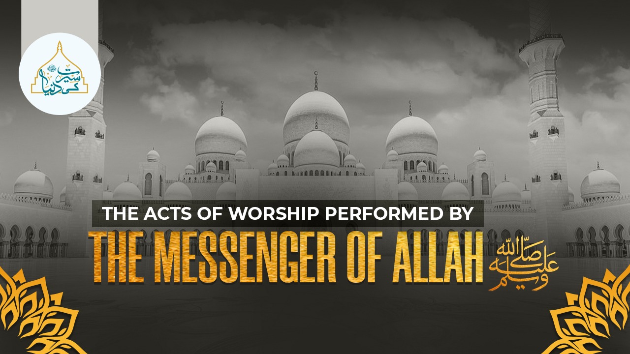 The acts of worship performed by the Messenger of Allah ﷺ