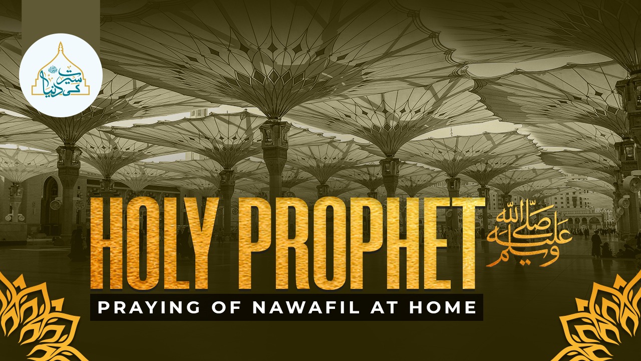 Holy Prophet’s ﷺ praying of nawafil at home