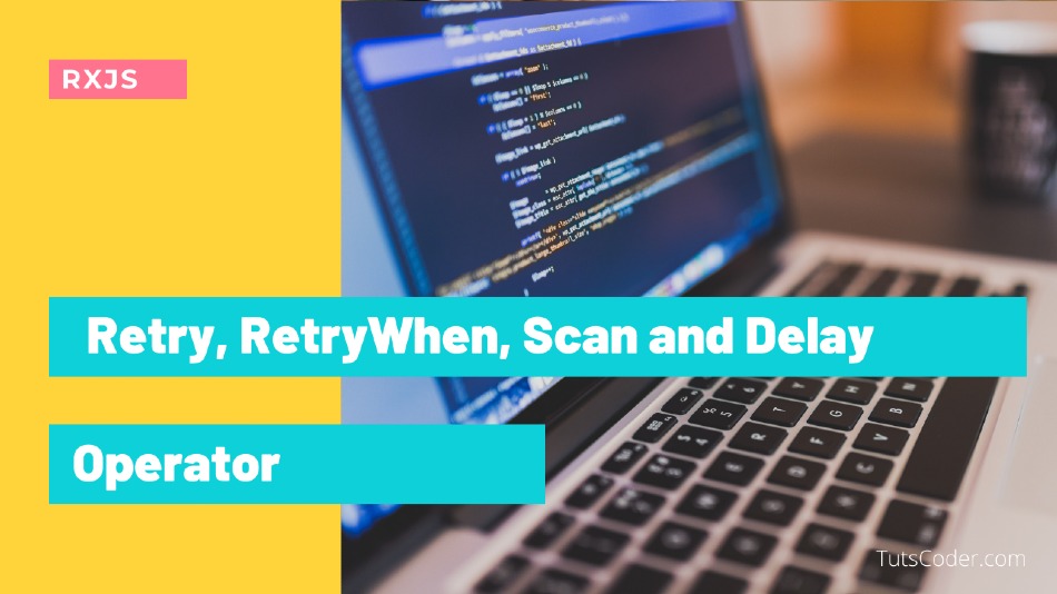 Retry, RetryWhen, Scan and Delay Operator - RXJS