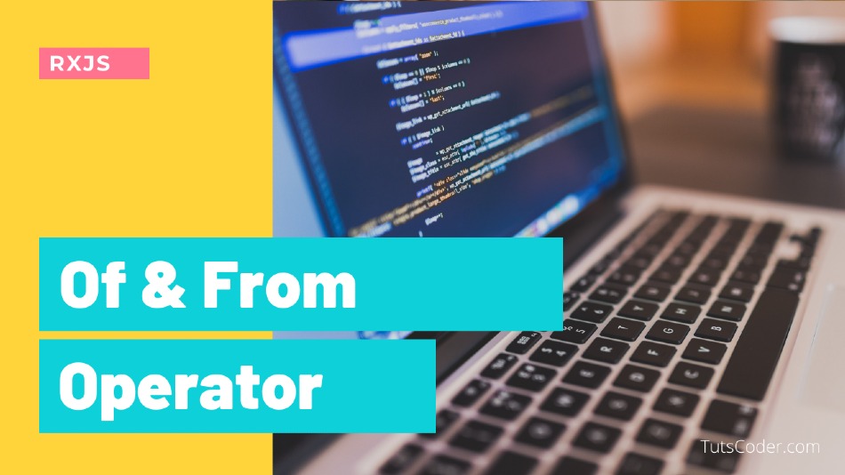 Of and From Operator - RXJS