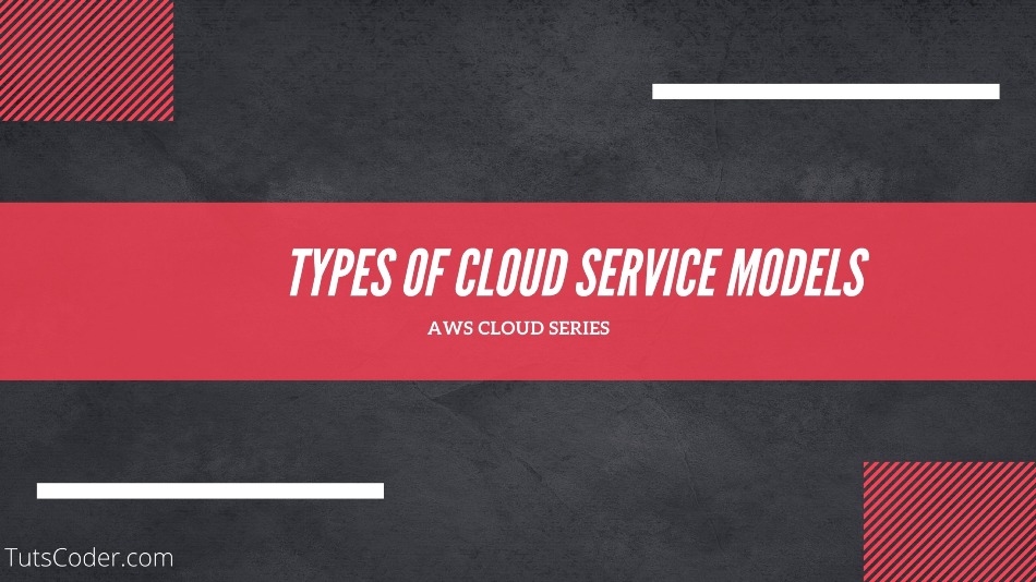 Different Types of Cloud Service Models and their uses