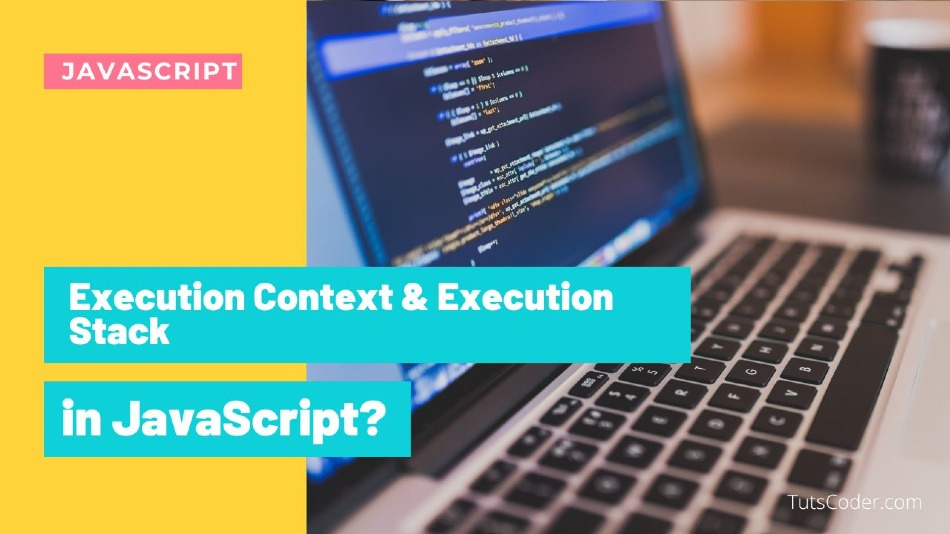 What is Execution Context and Execution Stack in JavaScript?