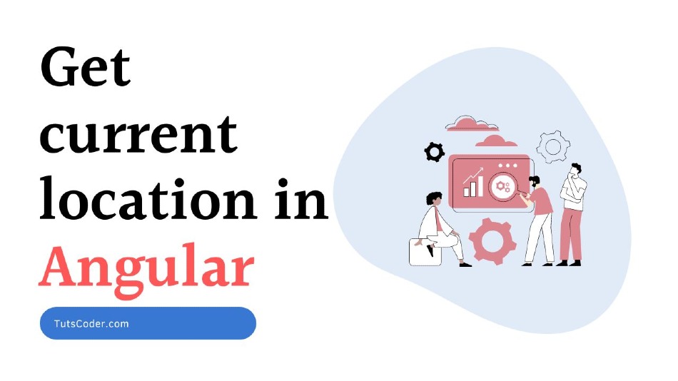 how-to-get-current-location-in-angular-14-tutscoder