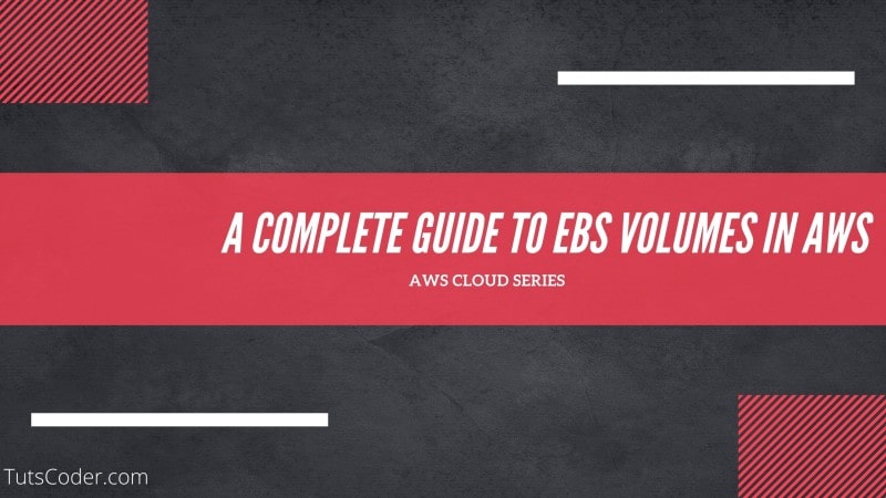 A Complete Guide to EBS Volumes and its Types in AWS