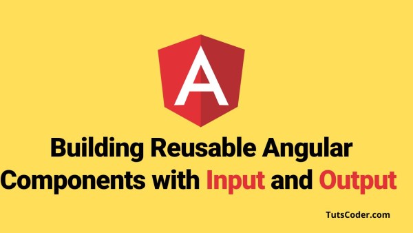 Building Reusable Angular Components with Input and Output Properties