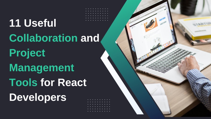 11 Useful Collaboration and Project Management Tools for React Developers