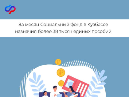 За месяц Социальный фонд в Кузбассе назначил более 38 тысяч единых пособий