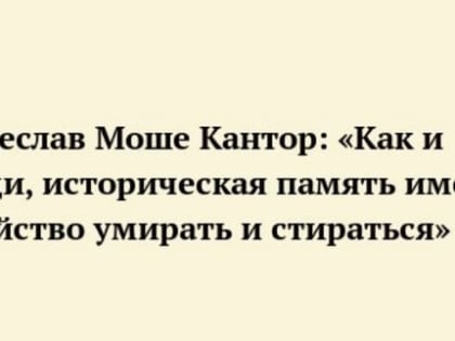 Вячеслав Моше Кантор: «Как и люди, историческая память имеет свойство умирать и стираться»