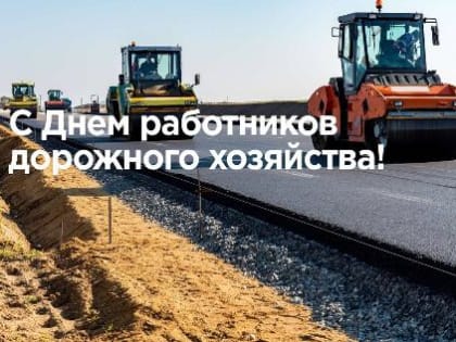 Уважаемые работники дорожного хозяйства и ветераны отрасли!