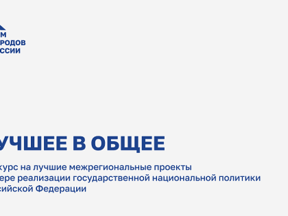 Стартовал конкурс на лучшие межрегиональные проекты в сфере реализации государственной национальной политики  Российской Федерации «Лучшее в общее»