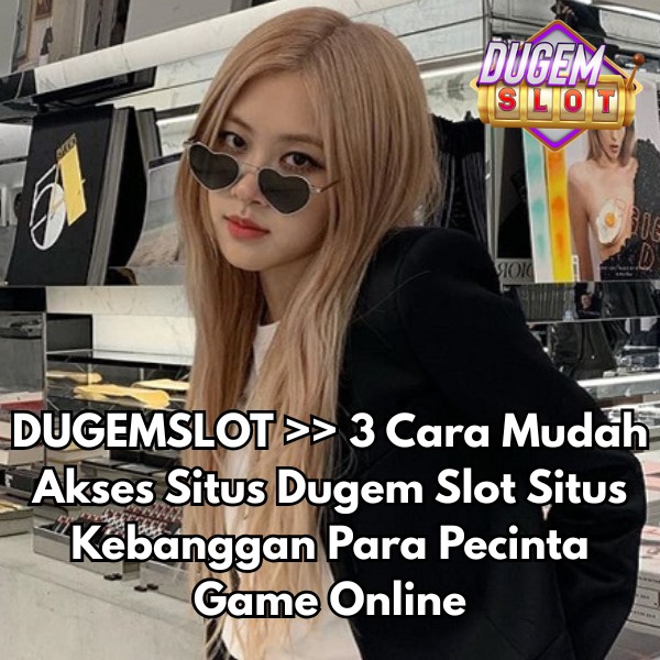 DUGEMSLOT >> 3 Cara Mudah Akses Situs Dugem Slot Situs Kebanggan Para Pecinta Game Online