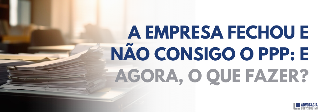 Empresa fechou e não consigo o PPP