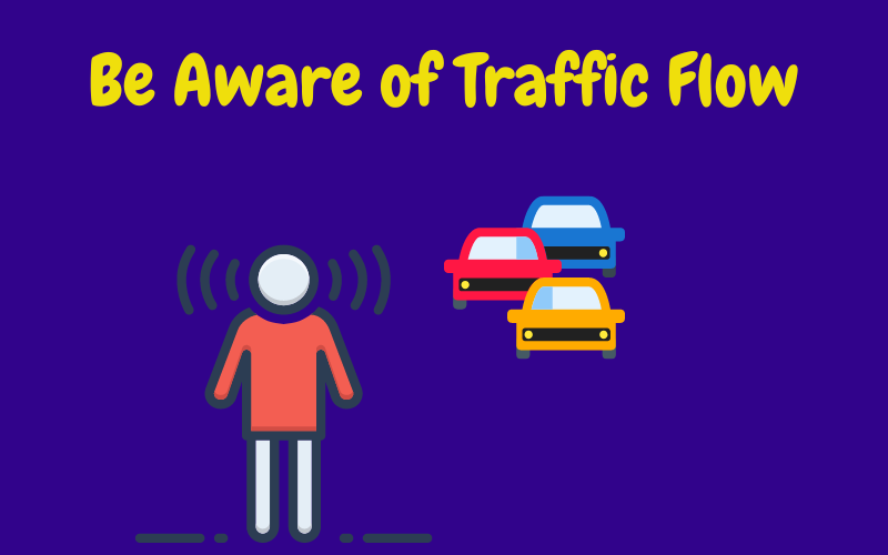 Be aware of traffic flow