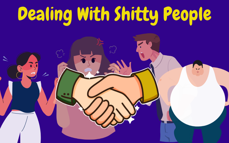 Dealing with Shitty Peope