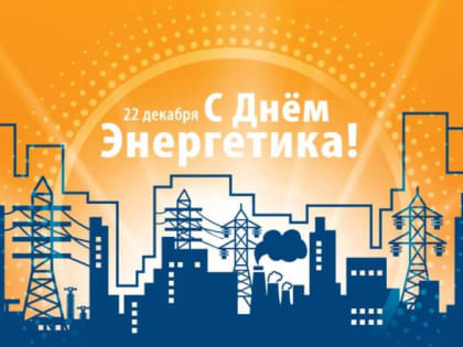 Уважаемые работники и ветераны энергетической отрасли! Поздравляю вас с Днем энергетика!