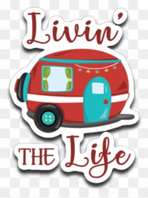 Livin' The Life Camping Life Fun Rv Trailer Die-cut - Recreational Vehicle - Transparent PNG Free Download
