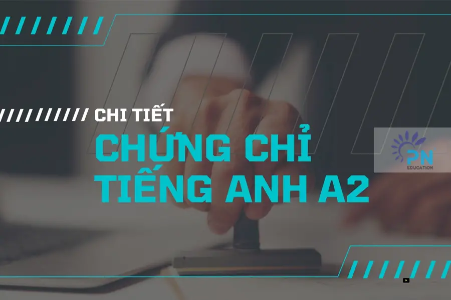 Chứng Chỉ Tiếng Anh A2 Khung Châu Âu - Cách Đạt Được Năng Lực Tiếng Anh Cơ Bản