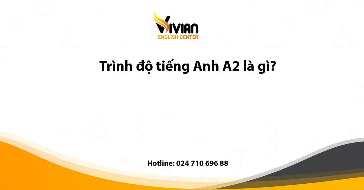 Chứng Chỉ Tiếng Anh A2 Khung Châu Âu - Cách Đạt Được Năng Lực Tiếng Anh Cơ Bản