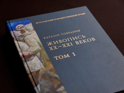 Вышел первый том каталога «Живопись XX–XXI веков» из собрания Ярославского художественного музея