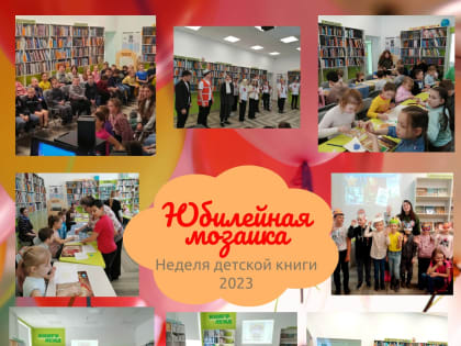 «Юбилейная мозаика» для самых умных, читающих и любознательных! Итоги Недели детской книги – 2023.