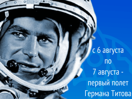 С 6 августа по 7 августа-первый полёт Германа Титова в космос!