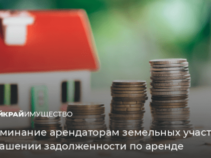 Напоминание арендаторам земельных участков о погашении задолженности по арендной плате