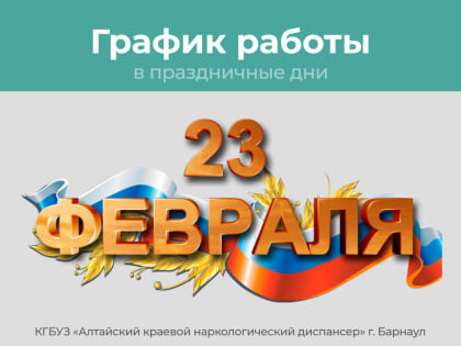 График работы КГБУЗ «Алтайский краевой наркологический диспансер» в праздничные дни с 23 февраля 2024 года по 25 февраля 2024 года