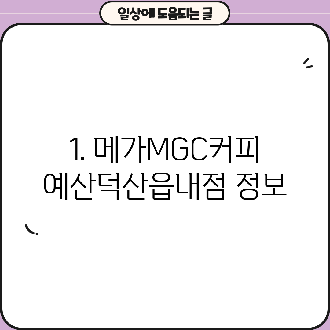 1. 메가MGC커피 예산덕산읍내점 정보
