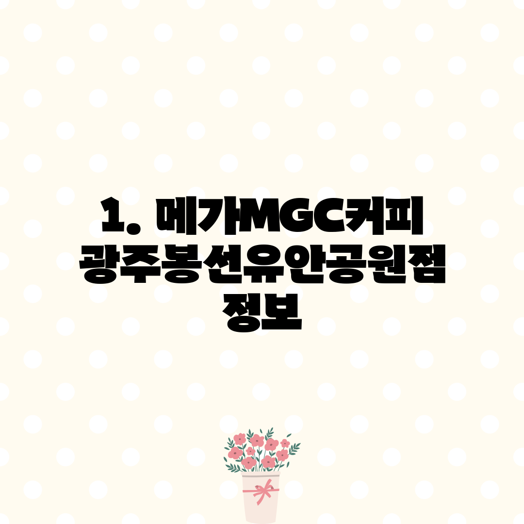 1. 메가MGC커피 광주봉선유안공원점 정보