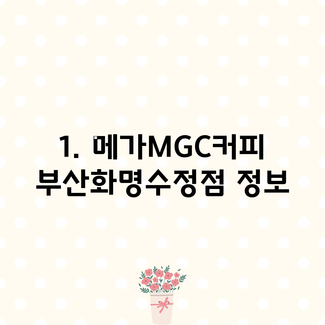 1. 메가MGC커피 부산화명수정점 정보