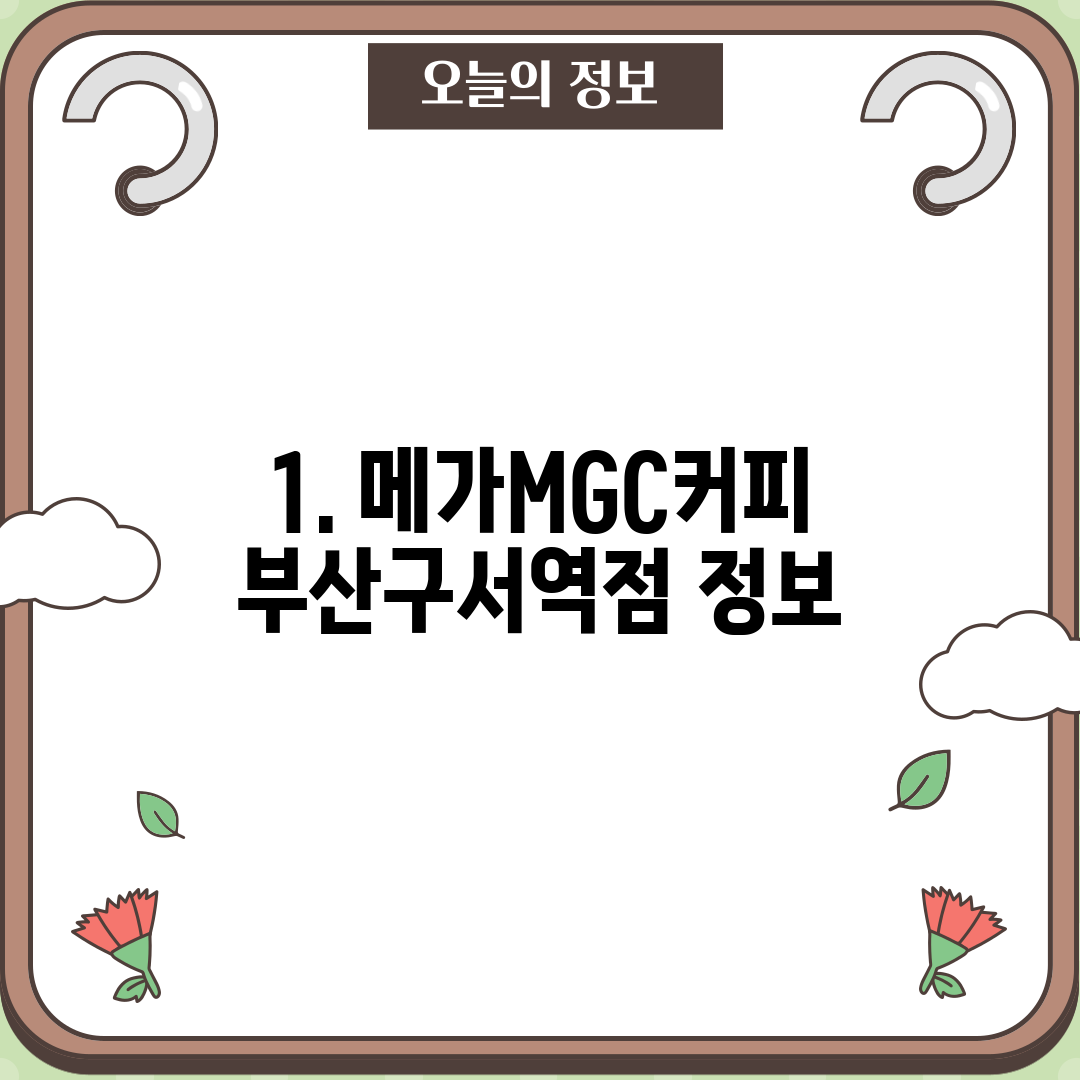 1. 메가MGC커피 부산구서역점 정보