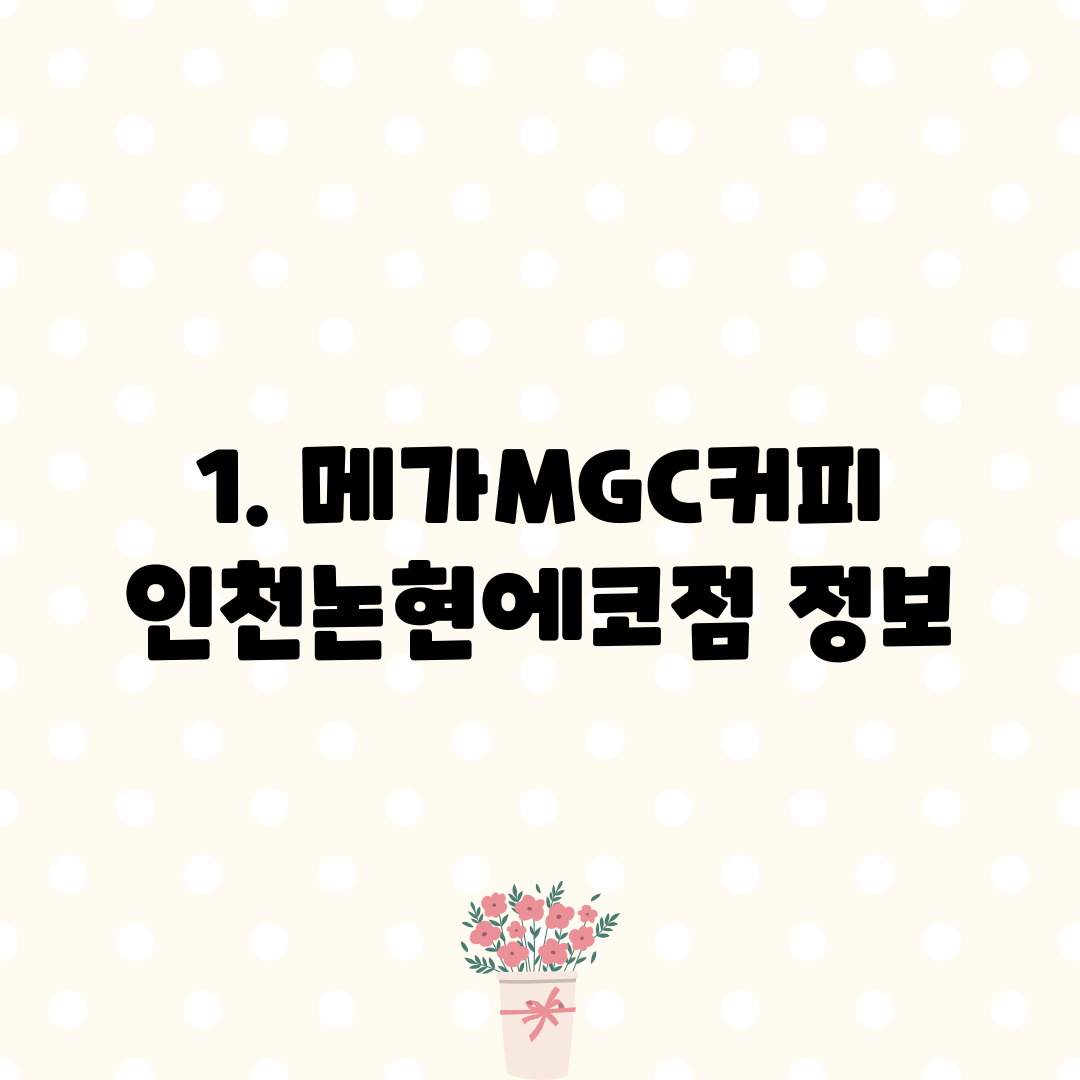 1. 메가MGC커피 인천논현에코점 정보