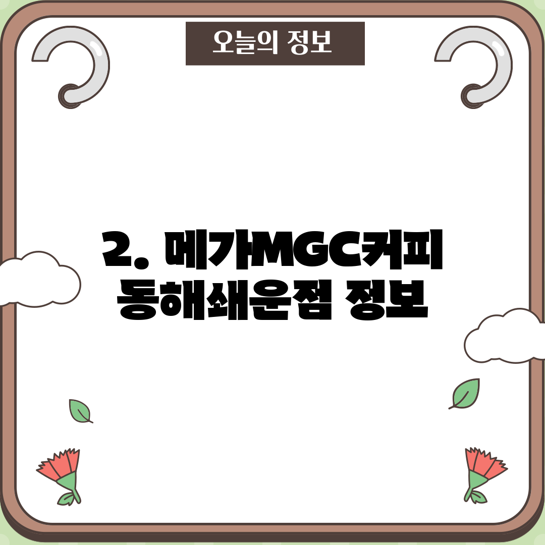 2. 메가MGC커피 동해쇄운점 정보