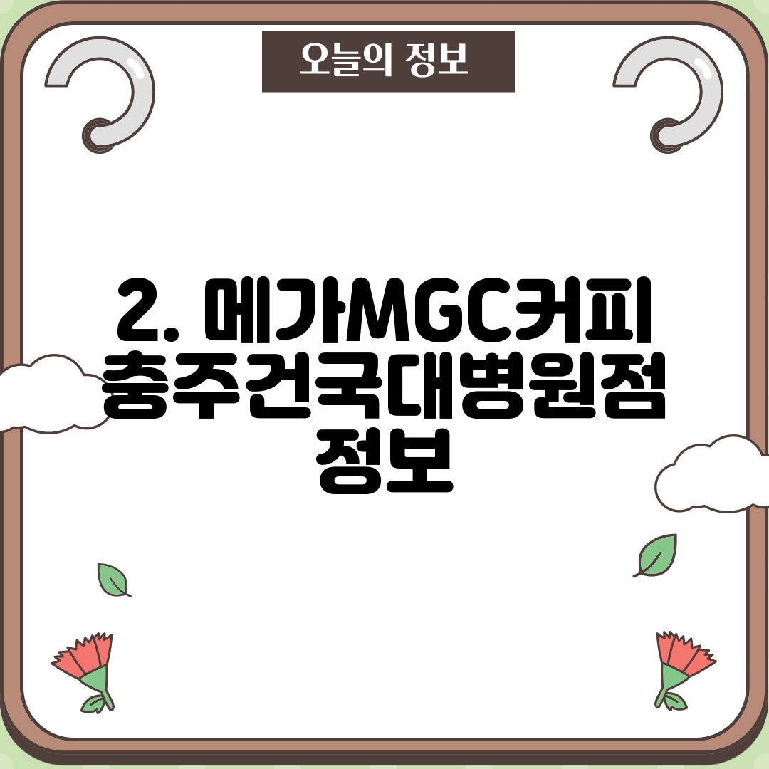2. 메가MGC커피 충주건국대병원점 정보