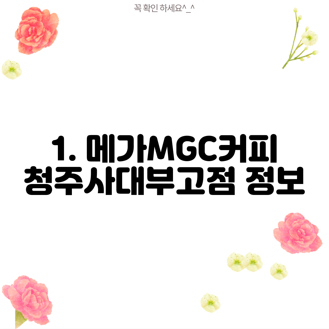 1. 메가MGC커피 청주사대부고점 정보