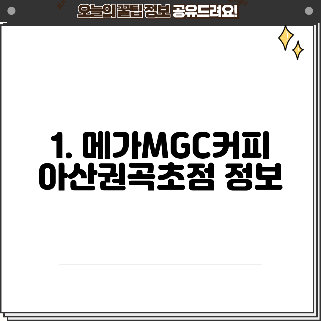1. 메가MGC커피 아산권곡초점 정보