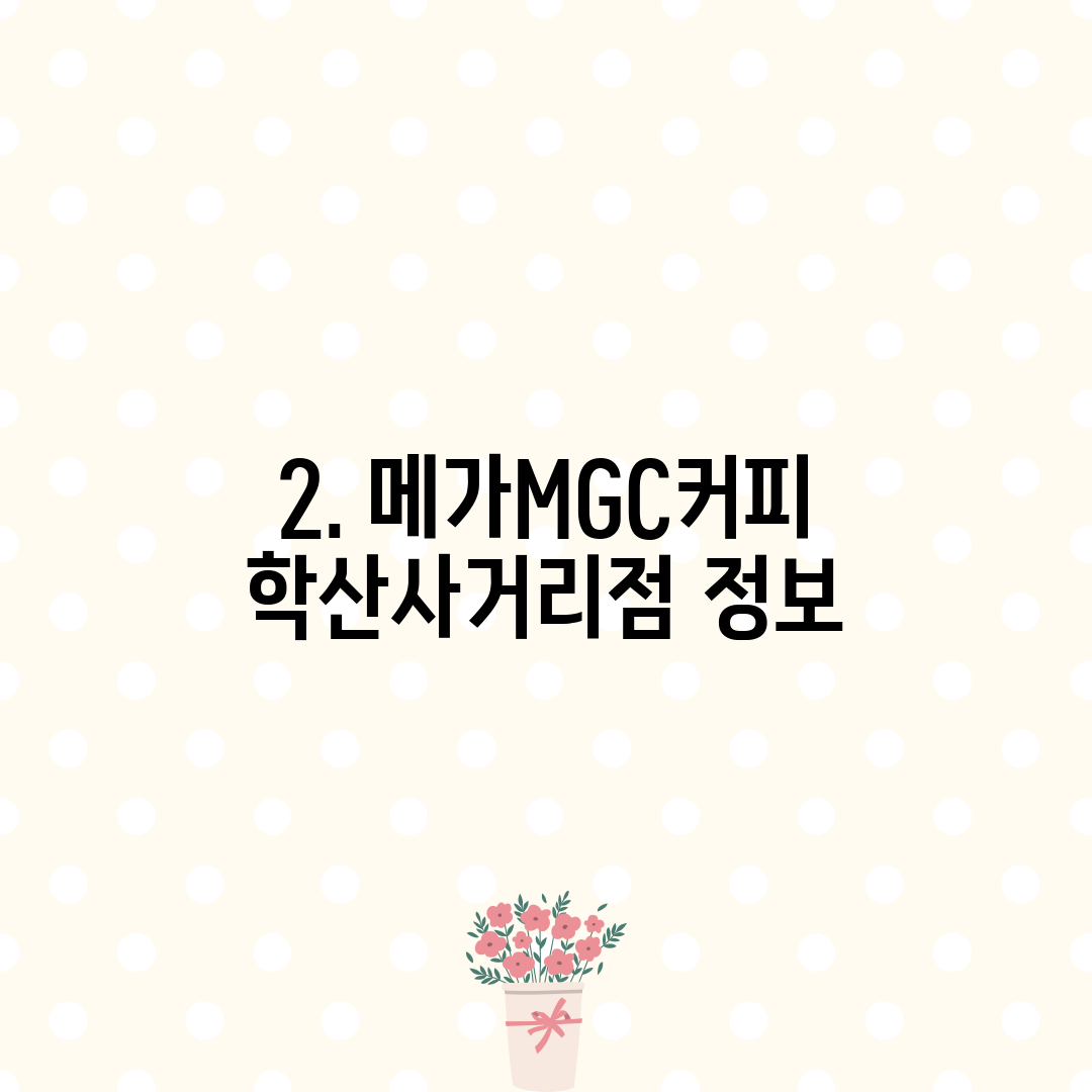 2. 메가MGC커피 학산사거리점 정보