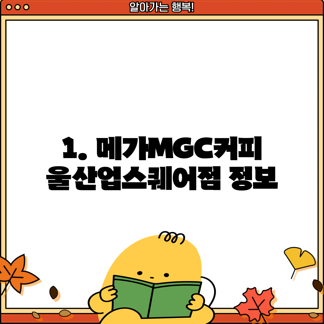1. 메가MGC커피 울산업스퀘어점 정보
